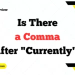 Is There a Comma After "Currently"