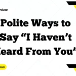 Polite Ways to Say “I Haven’t Heard From You”