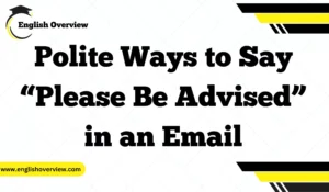 Polite Ways to Say “Please Be Advised” in an Email