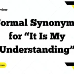 Formal Synonyms for “It Is My Understanding”