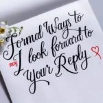 Formal Ways to Say “I Look Forward to Your Reply”