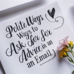 Polite Ways to Ask for Advice in an Email 