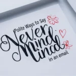 Polite Ways to Say “Never Mind” in an Email