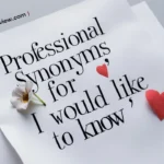 Professional Synonyms for “I Would Like to Know”