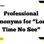 Professional Synonyms for “Long Time No See”