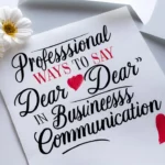 Professional Ways to Say “Dear” in Business Communication