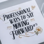 20 Professional Ways to Say “Moving Forward”