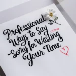 Professional Ways to Say “Sorry for Wasting Your Time”