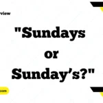 Understanding "Sundays or Sunday’s?": A Guide to Singular, Plural, and Possessive Forms