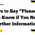 20 Ways to Say “Please Let Me Know if You Need Further Information”