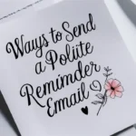Ways to Send a Polite Reminder Email